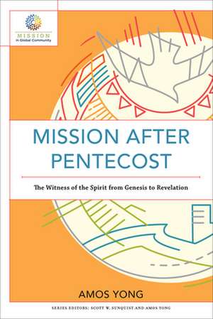 Mission after Pentecost – The Witness of the Spirit from Genesis to Revelation de Amos Yong