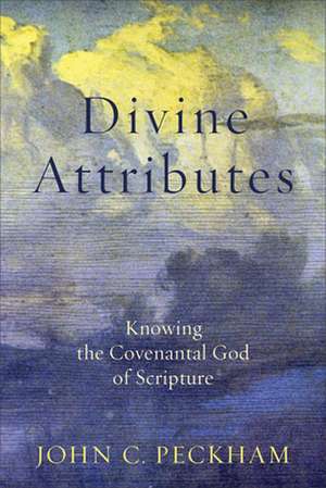 Divine Attributes – Knowing the Covenantal God of Scripture de John C. Peckham