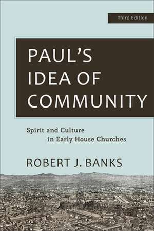 Paul`s Idea of Community – Spirit and Culture in Early House Churches de Robert J. Banks