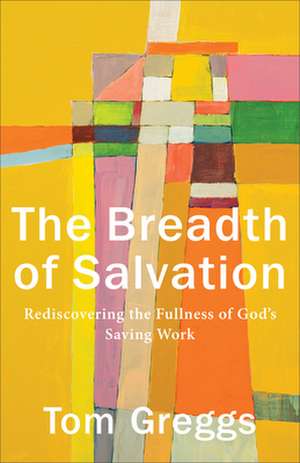 The Breadth of Salvation – Rediscovering the Fullness of God`s Saving Work de Tom Greggs