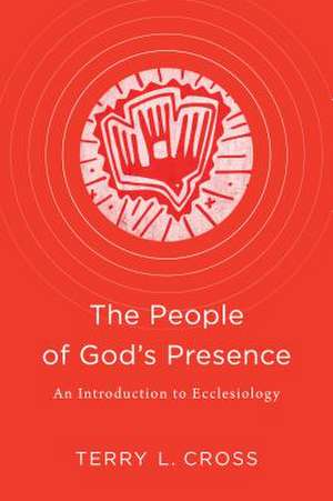 People of God's Presence: An Introduction to Ecclesiology de Terry L. Cross