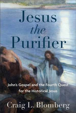 Jesus the Purifier – John`s Gospel and the Fourth Quest for the Historical Jesus de Craig L. Blomberg