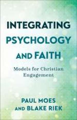 Integrating Psychology and Faith – Models for Christian Engagement de Paul Moes