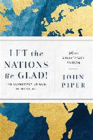 Let the Nations Be Glad! – The Supremacy of God in Missions de John Piper