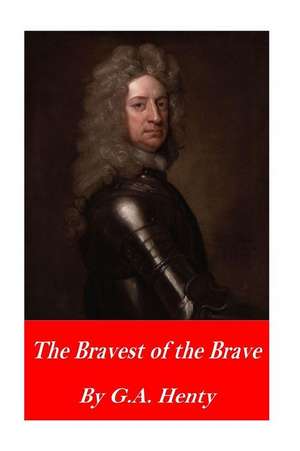 The Bravest of the Brave; Or, with Peterborough in Spain de G. a. Henty