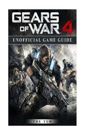 Gears of War 4 Unofficial Game Guide de The Yuw