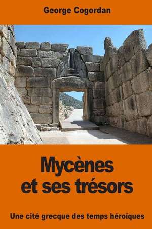 Mycenes Et Ses Tresors de George Cogordan