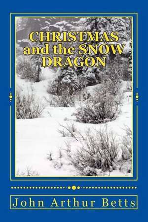 Christmas and the Snow Dragon de John Arthur Betts