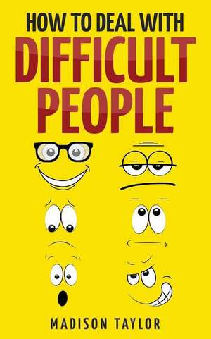 How to Deal with Difficult People de Madison Taylor