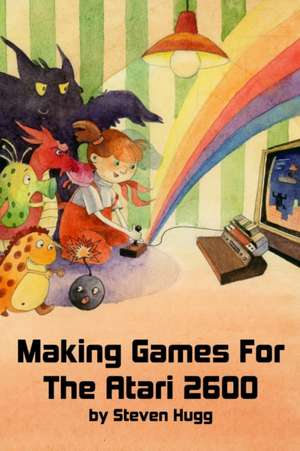 Making Games for the Atari 2600 de Hugg, Steven