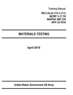 Training Manual TM 3-34.43 (FM 5-472) McRp 3-17.7h Navfac Mo 330 Afh 32-1034 Materials Testing April 2015 de United States Government Us Army