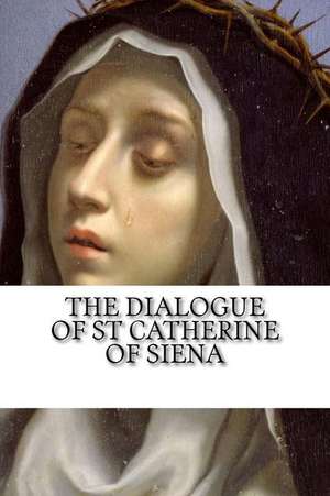 The Dialogue of Saint Catherine of Siena de St Catherine of Siena