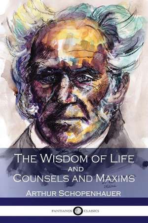 The Wisdom of Life and Counsels and Maxims de Arthur Schopenhauer