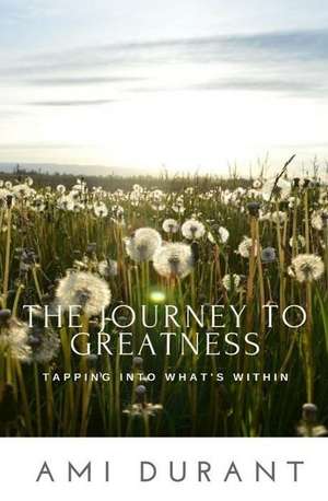 The Journey to Greatness - Tapping Into What's Within de Durant, Ami