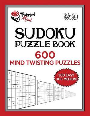 Twisted Mind Sudoku Puzzle Book, 600 Mind Twisting Puzzles de Mind, Twisted