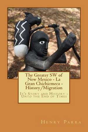 The Greater SW of New Mexico- La Gran Chichimeca- History/Migration de Parra, MR Henry