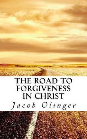 The Road to Forgiveness in Christ de Olinger, Jacob D.