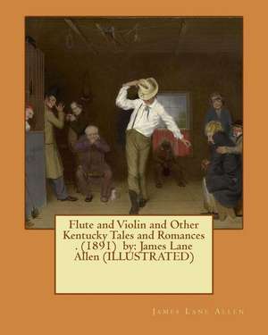 Flute and Violin and Other Kentucky Tales and Romances . (1891) by de James Lane Allen