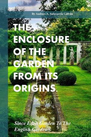 The Enclosure of the Garden from Its Origins. de Galvan, Audrey Salaverria