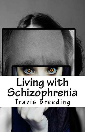 Living with Schizophrenia de Travis Breeding