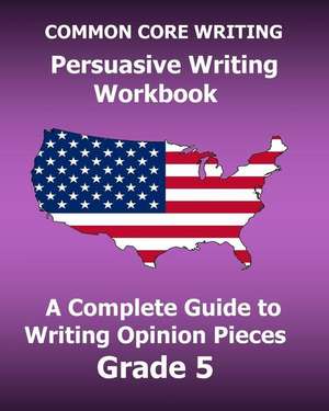 Common Core Writing Persuasive Writing Workbook de Test Master Press Common Core