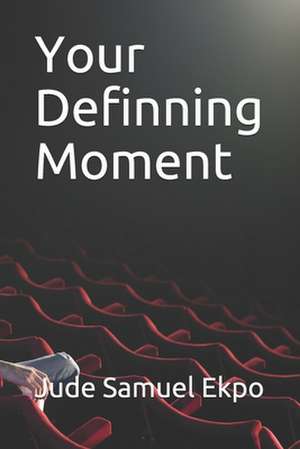 Your Definning Moment de Jude Samuel Ekpo