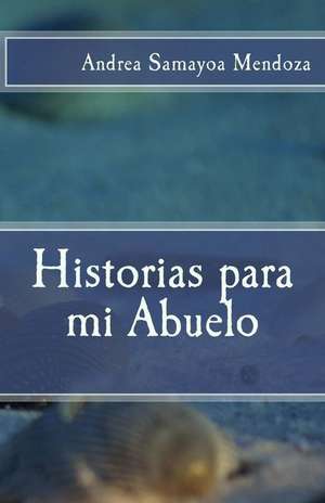 Historias Para Mi Abuelo de Samayoa, Andrea