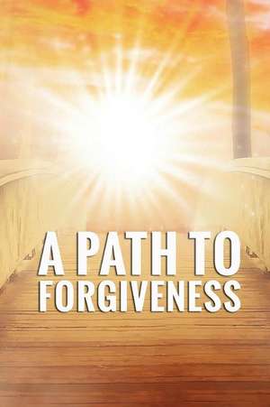 A Path to Forgiveness de Soulgift Books