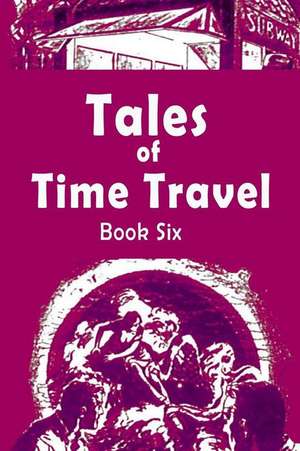 Tales of Time Travel - Book Six de S. P. Meek