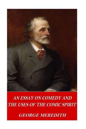 An Essay on Comedy and the Uses of the Comic Spirit de George Meredith