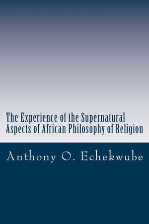 The Experience of the Supernatural de Echekwube, Anthony O.