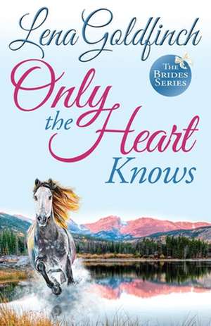 Only the Heart Knows de Lena Goldfinch