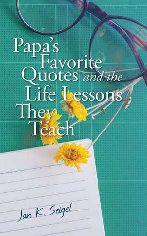 Papa's Favorite Quotes and the Life Lessons They Teach de Seigel, Jan K.