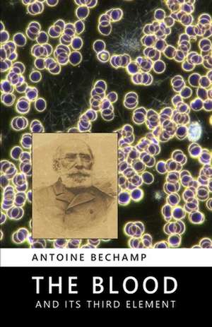 The Blood and Its Third Element de Antoine Bechamp