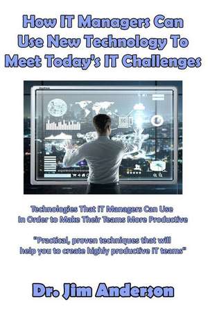 How It Managers Can Use New Technology to Meet Today's It Challenges de Jim Anderson