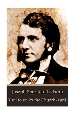 Joseph Sheridan Le Fanu - The House by the Church-Yard de Joseph Sheridan Le Fanu