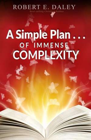 A Simple Plan . . . of Immense Complexity de Robert E. Daley