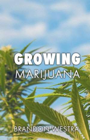 Growing Marijuana de Brandon Westra