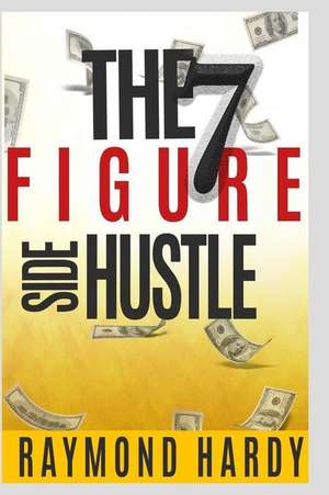 The 7-Figure Side Hustle de Hardy, Raymond