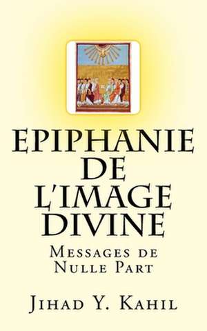 Epiphanie de L'Image Divine de Kahil, MR Jihad y.