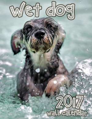 Wet Dog 2017 Wall Calendar de Wet Dog Works