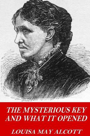 The Mysterious Key and What It Opened de Louisa May Alcott