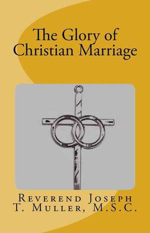 The Glory of Christian Marriage de Muller Msc, Joseph T.