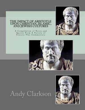 The Impact of Aristotle Upon Christian, Islamic, and Jewish Cultures de Clarkson, Andy