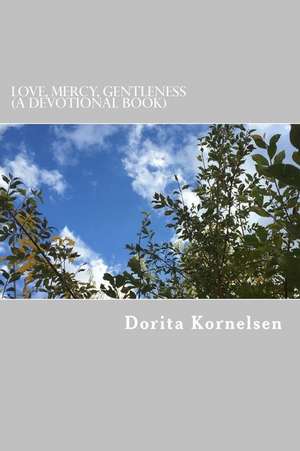 Love, Mercy, Gentleness (a Devotional Book) de Dorita Lynn Kornelsen