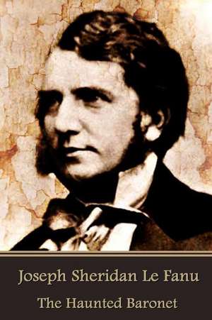 Joseph Sheridan Le Fanu - The Haunted Baronet de Joseph Sheridan Le Fanu