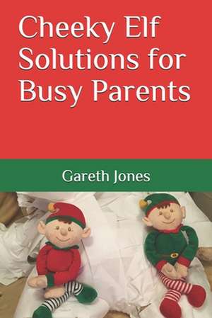 Cheeky Elf Solutions for Busy Parents de MR Gareth Jones