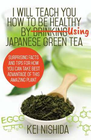 I Will Teach You How to Be Healthy by Using Japanese Green Tea! de Nishida, Kei