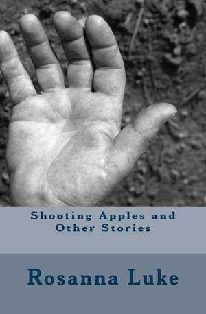 Shooting Apples and Other Stories de Luke, Rosanna