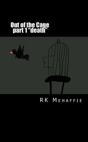 Out of the Cage Part 1 "Death" de Mehaffie, R. K.